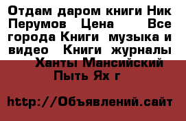 Отдам даром книги Ник Перумов › Цена ­ 1 - Все города Книги, музыка и видео » Книги, журналы   . Ханты-Мансийский,Пыть-Ях г.